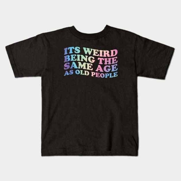 Its Weird Being The Same Age as old people - retro gradient \\ funny Kids T-Shirt by SUMAMARU